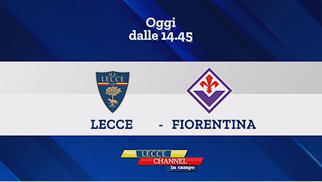 Lecce-Fiorentina in diretta su TeleRama con Lecce Channel in Campo