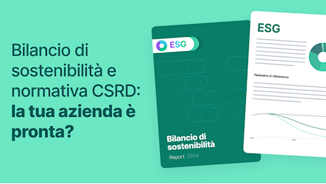 Bilancio di sostenibilità e normativa CSRD: la tua azienda è pronta?