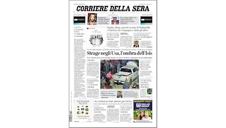 “CORRIERE DELLA SERA” - EDICOLA OGGI * 2/1 - PRIMA PAGINA: «STRAGE NEGLI USA, L'OMBRA DELL'ISIS / NEW ORLEANS, AUTO CONTRO LA FOLLA: ALMENO 15 MORTI E 30 FERITI