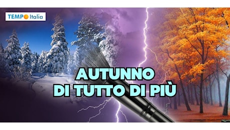 Autunno, il Meteo ci sorprenderà: dai rigurgiti d’Estate agli anticipi di Inverno