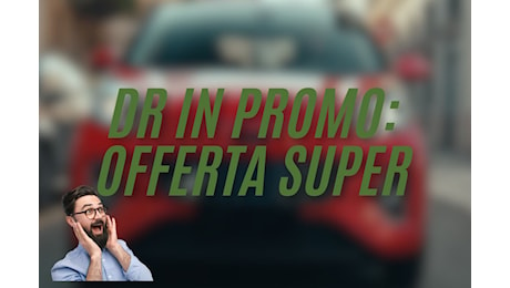 Prezzo super e offerta imperdibile per la DR super economica: addio anticipo e maxi rata, la paghi come nessun’altra