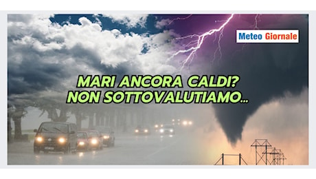 Mari caldi e pericoli meteo autunnali