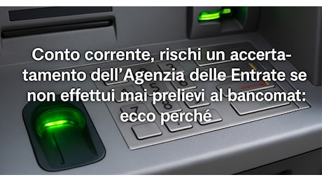 Conto corrente: se non prelevi mai al bancomat rischi l’accertamento del Fisco – Ecco perché