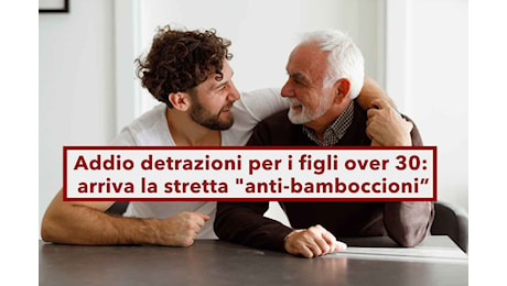 Manovra 2025, addio detrazioni per i figli grandi, arriva la stretta anti-bamboccioni” tranne che in un caso: novità