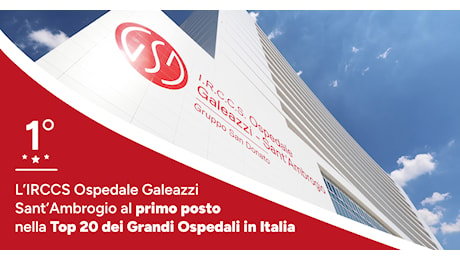 L'Ospedale Galeazzi-Sant'Ambrogio primo in classifica tra i Grandi Ospedali in Italia
