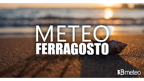 Meteo - Al via la settimana più stabile e calda dell'anno con un Ferragosto rovente ma attenzione a qualche forte temporale in arrivo. Aggiornamento