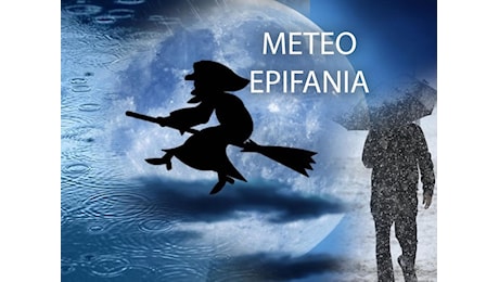 Meteo Epifania: la Befana porterà Piogge diffuse e copiose Nevicate, i dettagli