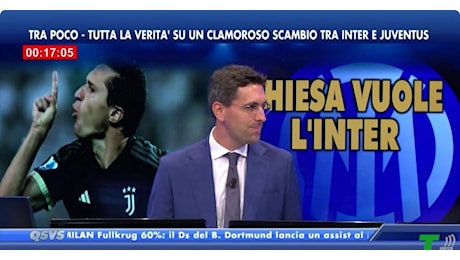 Telelombardia - Chiesa vuole l'Inter, nasce clamoroso scambio con la Juve