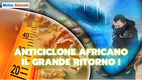 Anticiclone africano: si prepara il grande ritorno, ecco quando cambierà il meteo